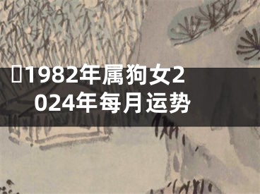 ​1982年属狗女2024年每月运势