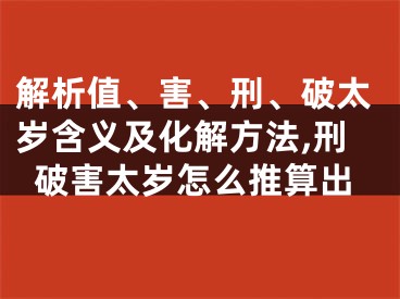 解析值、害、刑、破太岁含义及化解方法,刑破害太岁怎么推算出