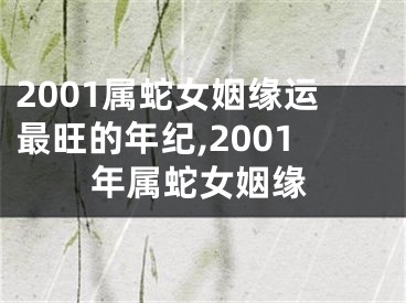 2001属蛇女姻缘运最旺的年纪,2001年属蛇女姻缘