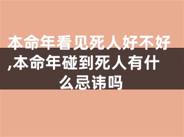 本命年看见死人好不好,本命年碰到死人有什么忌讳吗