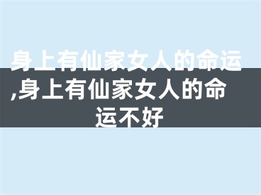 身上有仙家女人的命运,身上有仙家女人的命运不好