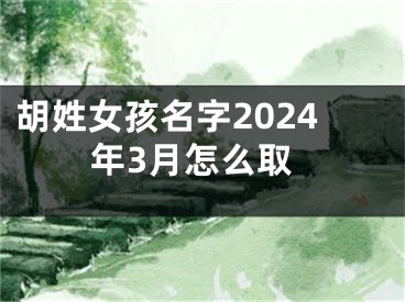胡姓女孩名字2024年3月怎么取
