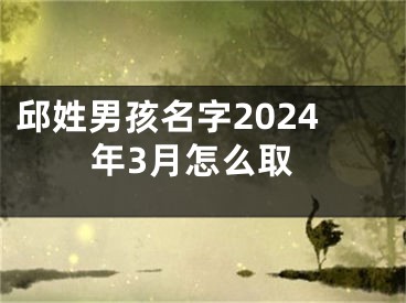 邱姓男孩名字2024年3月怎么取