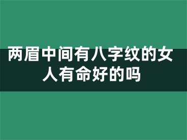 两眉中间有八字纹的女人有命好的吗