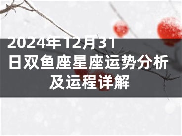 2024年12月31日双鱼座星座运势分析及运程详解