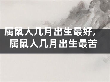 属鼠人几月出生最好,属鼠人几月出生最苦
