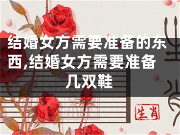结婚女方需要准备的东西,结婚女方需要准备几双鞋
