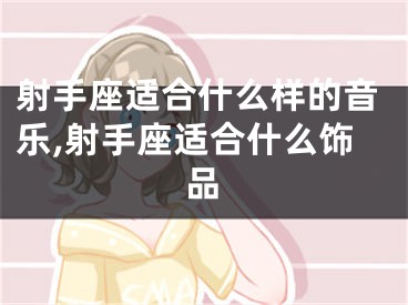 射手座适合什么样的音乐,射手座适合什么饰品