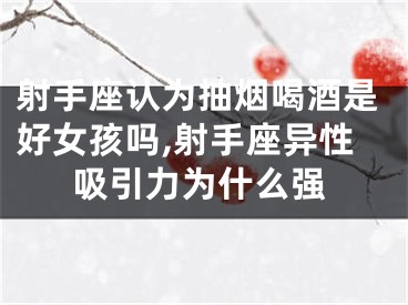 射手座认为抽烟喝酒是好女孩吗,射手座异性吸引力为什么强
