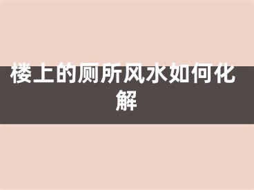 楼上的厕所风水如何化解