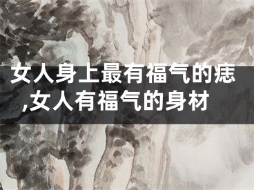 女人身上最有福气的痣,女人有福气的身材