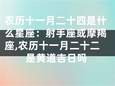 农历十一月二十四是什么星座：射手座或摩羯座,农历十一月二十二是黄道吉日吗