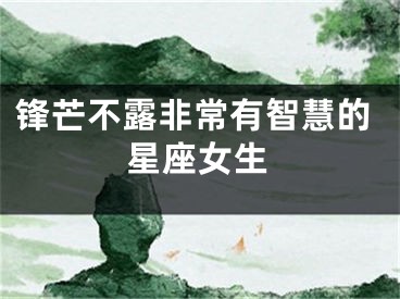 锋芒不露非常有智慧的星座女生