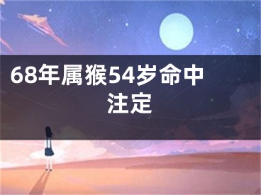 68年属猴54岁命中注定