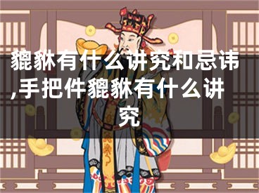 貔貅有什么讲究和忌讳,手把件貔貅有什么讲究