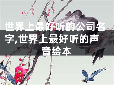 世界上最好听的公司名字,世界上最好听的声音绘本