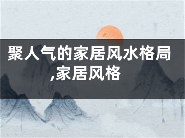 聚人气的家居风水格局,家居风格