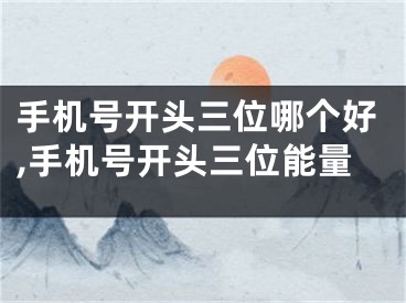 手机号开头三位哪个好,手机号开头三位能量