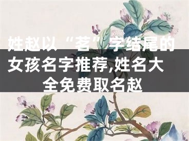 姓赵以“茗”字结尾的女孩名字推荐,姓名大全免费取名赵