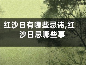 红沙日有哪些忌讳,红沙日忌哪些事