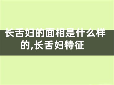 长舌妇的面相是什么样的,长舌妇特征