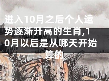 进入10月之后个人运势逐渐升高的生肖,10月以后是从哪天开始算的
