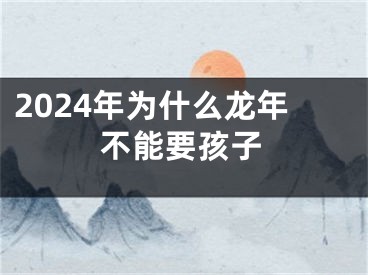 2024年为什么龙年不能要孩子