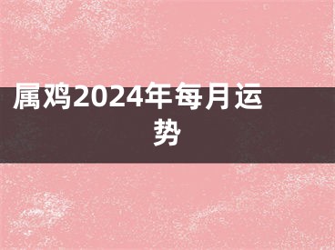 属鸡2024年每月运势