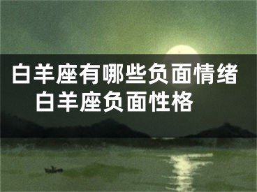 白羊座有哪些负面情绪  白羊座负面性格