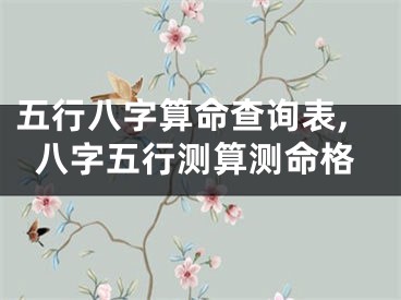 五行八字算命查询表,八字五行测算测命格