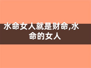 水命女人就是财命,水命的女人