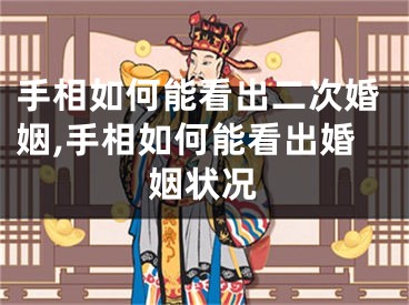 手相如何能看出二次婚姻,手相如何能看出婚姻状况