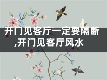 开门见客厅一定要隔断,开门见客厅风水