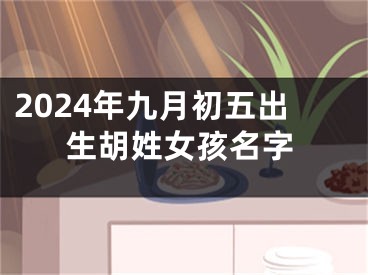 2024年九月初五出生胡姓女孩名字