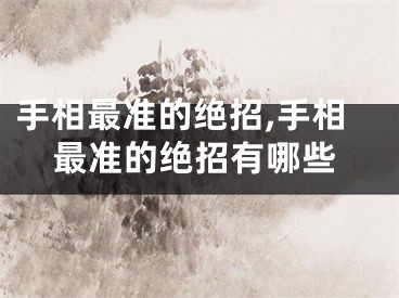 手相最准的绝招,手相最准的绝招有哪些