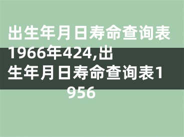 出生年月日寿命查询表1966年424,出生年月日寿命查询表1956