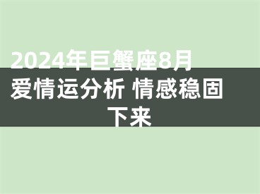 2024年巨蟹座8月爱情运分析 情感稳固下来