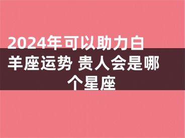 2024年可以助力白羊座运势 贵人会是哪个星座