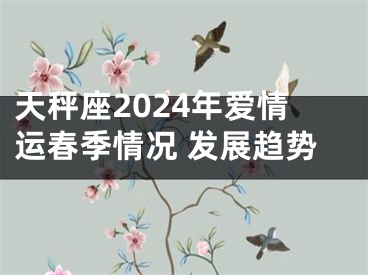 天秤座2024年爱情运春季情况 发展趋势