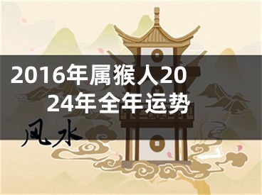 2016年属猴人2024年全年运势