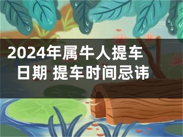 2024年属牛人提车日期 提车时间忌讳