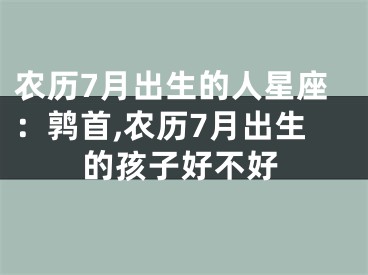 农历7月出生的人星座：鹑首,农历7月出生的孩子好不好