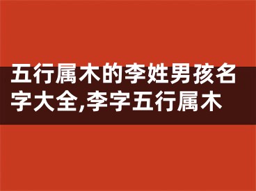 五行属木的李姓男孩名字大全,李字五行属木