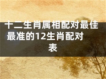 十二生肖属相配对最佳 最准的12生肖配对表