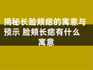 揭秘长脸颊痣的寓意与预示 脸颊长痣有什么寓意