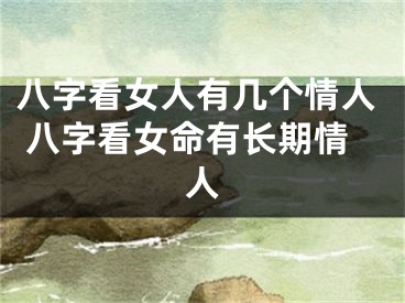 八字看女人有几个情人 八字看女命有长期情人