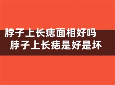 脖子上长痣面相好吗 脖子上长痣是好是坏