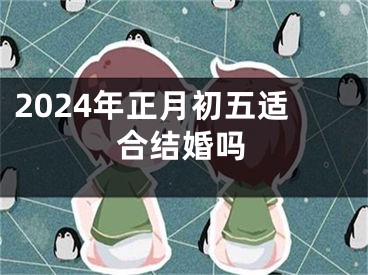 2024年正月初五适合结婚吗
