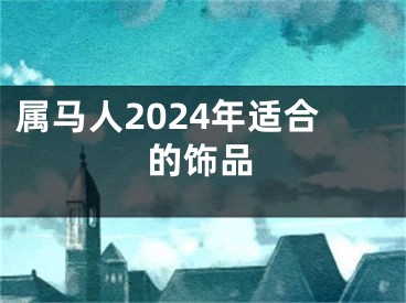 属马人2024年适合的饰品