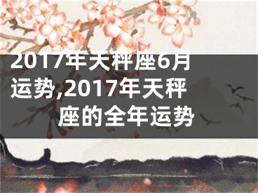 2017年天秤座6月运势,2017年天秤座的全年运势